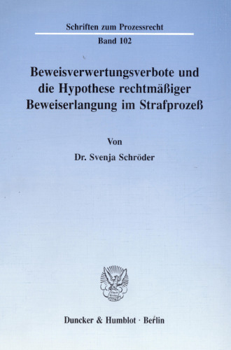 Beweisverwertungsverbote und die Hypothese rechtmäßiger Beweiserlangung im Strafprozeß