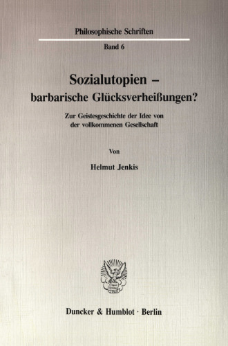 Sozialutopien - barbarische Glücksverheißungen?: Ein geistesgeschichtlicher Überblick über die Idee von der vollkommenen Gesellschaft