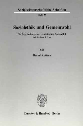 Sozialethik und Gemeinwohl: Die Begründung einer realistischen Sozialethik bei Arthur F. Utz