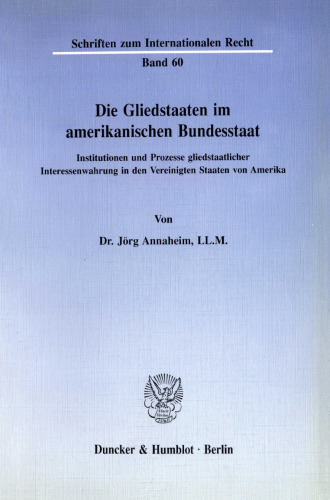 Die Gliedstaaten im amerikanischen Bundesstaat: Institutionen und Prozesse gliedstaatlicher Interessenwahrung in den Vereinigten Staaten von Amerika