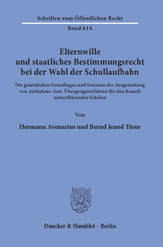 Elternwille und staatliches Bestimmungsrecht bei der Wahl der Schullaufbahn: Die gesetzlichen Grundlagen und Grenzen der Ausgestaltung von Aufnahme- bzw. Übergangsverfahren für den Besuch weiterführender Schulen