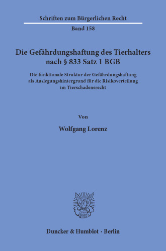 Die Gefährdungshaftung des Tierhalters nach § 833 Satz 1 BGB: Die funktionale Struktur der Gefährdungshaftung als Auslegungshintergrund für die Risikoverteilung im Tierschadensrecht