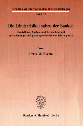 Die Länderrisikoanalyse der Banken: Darstellung, Analyse und Beurteilung mit entscheidungs- und planungsorientiertem Schwerpunkt