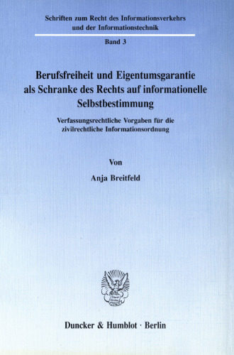 Berufsfreiheit und Eigentumsgarantie als Schranke des Rechts auf informationelle Selbstbestimmung: Verfassungsrechtliche Vorgaben für die zivilrechtliche Informationsordnung