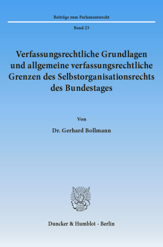 Verfassungsrechtliche Grundlagen und allgemeine verfassungsrechtliche Grenzen des Selbstorganisationsrechts des Bundestages