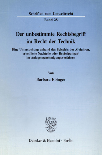 Der unbestimmte Rechtsbegriff im Recht der Technik: Eine Untersuchung anhand des Beispiels der 'Gefahren, erhebliche Nachteile oder Belästigungen' im Anlagengenehmigungsverfahren