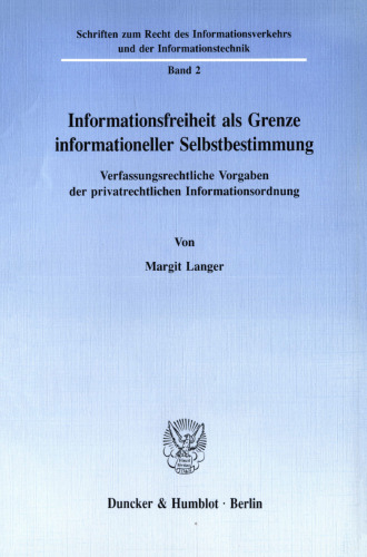Informationsfreiheit als Grenze informationeller Selbstbestimmung: Verfassungsrechtliche Vorgaben der privatrechtlichen Informationsordnung