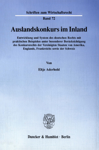 Auslandskonkurs im Inland: Entwicklung und System des deutschen Rechts mit praktischen Beispielen unter besonderer Berücksichtigung des Konkursrechts der Vereinigten Staaten von Amerika, Englands, Frankreichs sowie der Schweiz