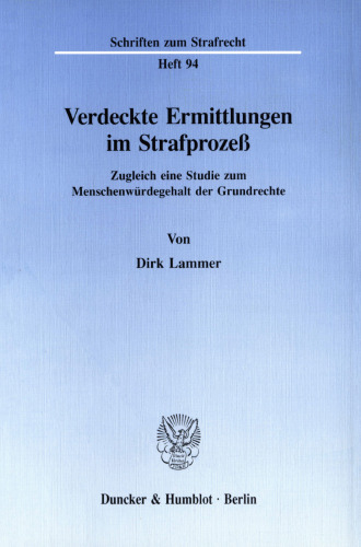 Verdeckte Ermittlungen im Strafprozeß: Zugleich eine Studie zum Menschenwürdegehalt der Grundrechte