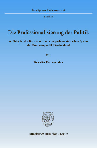 Die Professionalisierung der Politik: am Beispiel des Berufspolitikers im parlamentarischen System der Bundesrepublik Deutschland