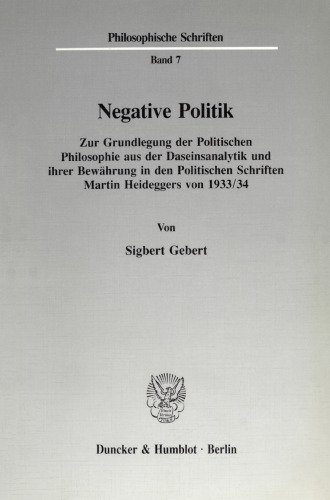 Negative Politik: Zur Grundlegung der Politischen Philosophie aus der Daseinsanalytik und ihrer Bewährung in den Politischen Schriften Martin Heideggers 1933/34