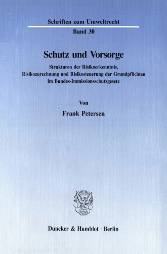 Schutz und Vorsorge: Strukturen der Risikoerkenntnis, Risikozurechnung und Risikosteuerung der Grundpflichten im Bundes-Immissionsschutzgesetz