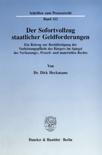 Der Sofortvollzug staatlicher Geldforderungen: Ein Beitrag zur Rechtfertigung der Vorleistungspflicht des Bürgers im Spiegel des Verfassungs-, Prozeß- und materiellen Rechts