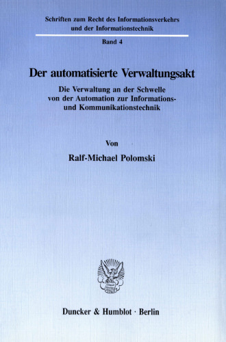 Der automatisierte Verwaltungsakt: Die Verwaltung an der Schwelle von der Automation zur Informations- und Kommunikationstechnik