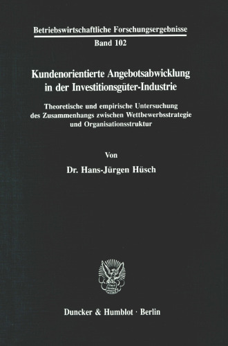 Kundenorientierte Angebotsabwicklung in der Investitionsgüter-Industrie: Theoretische und empirische Untersuchung des Zusammenhangs zwischen Wettbewerbsstrategie und Organisationsstruktur