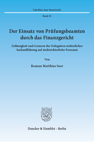 Der Einsatz von Prüfungsbeamten durch das Finanzgericht: Zulässigkeit und Grenzen der Delegation richterlicher Sachaufklärung auf nichtrichterliche Personen