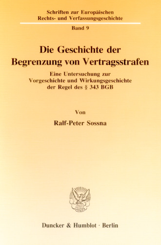 Die Geschichte der Begrenzung von Vertragsstrafen: Eine Untersuchung zur Vorgeschichte und Wirkungsgeschichte der Regel des § 343 BGB