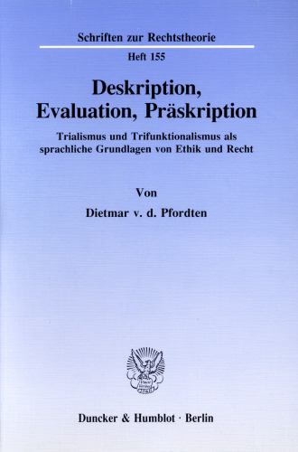 Deskription, Evaluation, Präskription: Trialismus und Trifunktionalismus als sprachliche Grundlagen von Ethik und Recht