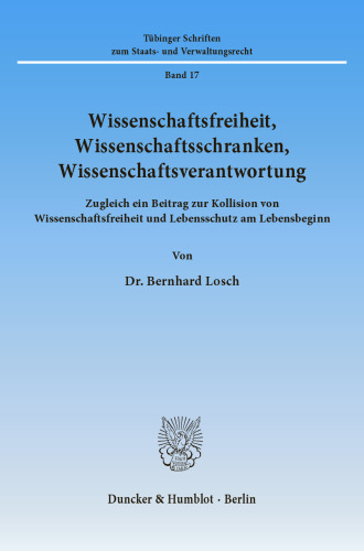 Wissenschaftsfreiheit, Wissenschaftsschranken, Wissenschaftsverantwortung: Zugleich ein Beitrag zur Kollision von Wissenschaftsfreiheit und Lebensschutz am Lebensbeginn