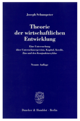 Theorie der wirtschaftlichen Entwicklung: Eine Untersuchung über Unternehmergewinn, Kapital, Kredit, Zins und den Konjunkturzyklus