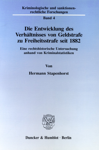 Die Entwicklung des Verhältnisses von Geldstrafe zu Freiheitsstrafe seit 1882: Eine rechtshistorische Untersuchung anhand von Kriminalstatistiken