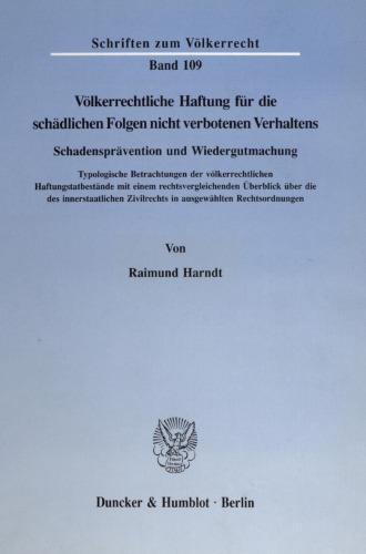 Völkerrechtliche Haftung für die schädlichen Folgen nicht verbotenen Verhaltens. Schadensprävention und Wiedergutmachung: Typologische Betrachtungen der völkerrechtlichen Haftungsbestände mit einem rechtsvergleichenden Überblick über die des innerstaatlichen Zivilrechts in ausgewählten Rechtsordnungen