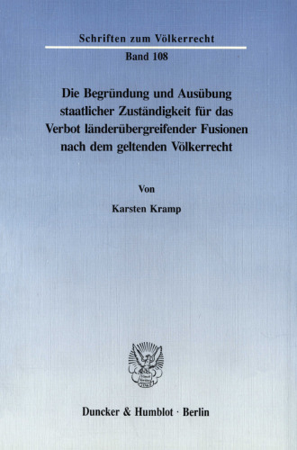 Die Begründung und Ausübung staatlicher Zuständigkeit für das Verbot länderübergreifender Fusionen nach dem geltenden Völkerrecht