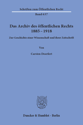 Das Archiv des öffentlichen Rechts 1885 - 1918: Zur Geschichte einer Wissenschaft und ihrer Zeitschrift