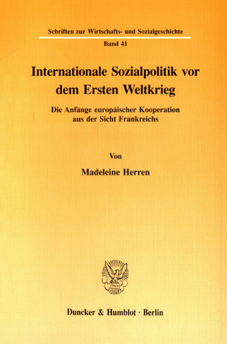 Internationale Sozialpolitik vor dem Ersten Weltkrieg: Die Anfänge europäischer Kooperation aus der Sicht Frankreichs