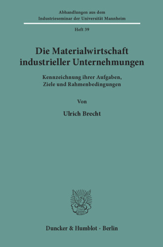 Die Materialwirtschaft industrieller Unternehmungen: Kennzeichnung ihrer Aufgaben, Ziele und Rahmenbedingungen