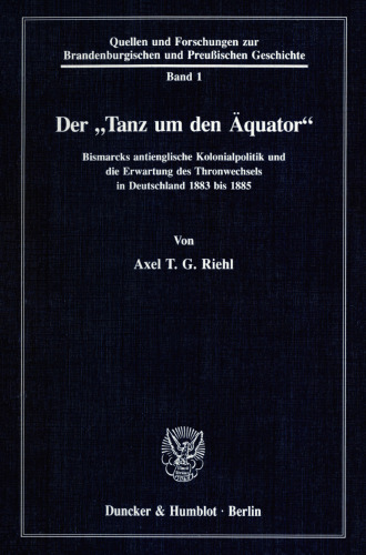 Der »Tanz um den Äquator«: Bismarcks antienglische Kolonialpolitik und die Erwartung des Thronwechsels in Deutschland 1883 bis 1885