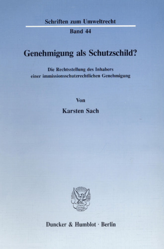 Genehmigung als Schutzschild?: Die Rechtsstellung des Inhabers einer immissionsschutzrechtlichen Genehmigung