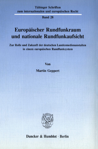 Europäischer Rundfunkraum und nationale Rundfunkaufsicht: Zur Rolle und Zukunft der deutschen Landesmedienanstalten in einem europäischen Rundfunksystem