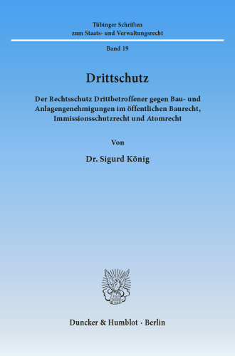 Drittschutz: Der Rechtsschutz Drittbetroffener gegen Bau- und Anlagengenehmigungen im öffentlichen Baurecht, Immissionsschutzrecht und Atomrecht