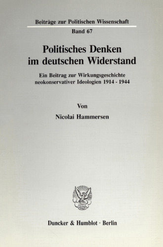 Politisches Denken im deutschen Widerstand: Ein Beitrag zur Wirkungsgeschichte neokonservativer Ideologien 1914 - 1944