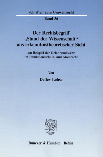 Der Rechtsbegriff »Stand der Wissenschaft« aus erkenntnistheoretischer Sicht: am Beispiel der Gefahrenabwehr im Immissionsschutz- und Atomrecht