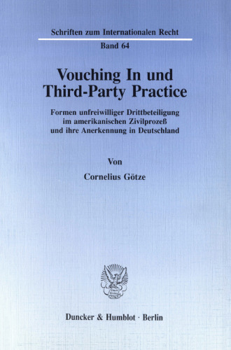 Vouching In und Third-Party Practice: Formen unfreiwilliger Drittbeteiligung im amerikanischen Zivilprozeß und ihre Anerkennung in Deutschland