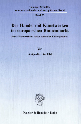 Der Handel mit Kunstwerken im europäischen Binnenmarkt: Freier Warenverkehr versus nationaler Kulturgutschutz