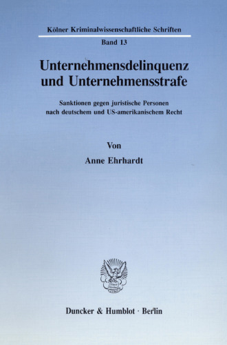 Unternehmensdelinquenz und Unternehmensstrafe: Sanktionen gegen juristische Personen nach deutschem und US-amerikanischem Recht