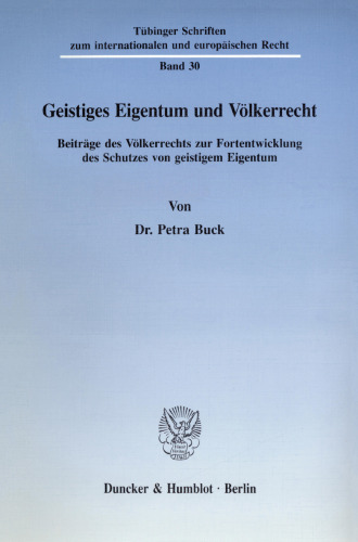 Geistiges Eigentum und Völkerrecht: Beiträge des Völkerrechts zur Fortentwicklung des Schutzes von geistigem Eigentum