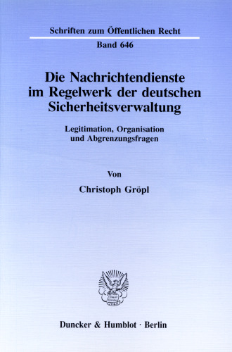 Die Nachrichtendienste im Regelwerk der deutschen Sicherheitsverwaltung: Legitimation, Organisation und Abgrenzungsfragen