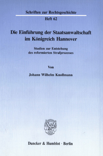 Die Einführung der Staatsanwaltschaft im Königreich Hannover: Studien zur Entstehung des reformierten Strafprozesses