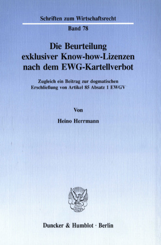 Die Beurteilung exklusiver Know-how-Lizenzen nach dem EWG-Kartellverbot: Zugleich ein Beitrag zur dogmatischen Erschließung von Artikel 85 Absatz 1 EWGV