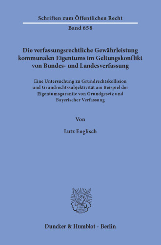 Die verfassungsrechtliche Gewährleistung kommunalen Eigentums im Geltungskonflikt von Bundes- und Landesverfassung: Eine Untersuchung zu Grundrechtskollision und Grundrechtssubjektivität am Beispiel der Eigentumsgarantie von Grundgesetz und Bayerischer Verfassung