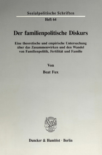 Der familienpolitische Diskurs: Eine theoretische und empirische Untersuchung über das Zusammenwirken und den Wandel von Familienpolitik, Fertilität und Familie