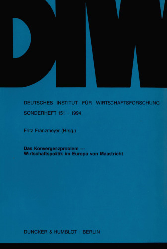 Das Konvergenzproblem -: Wirtschaftspolitik im Europa von Maastricht. Beiträge und Diskussionsberichte zu einer Tagung des Deutschen Instituts für Wirtschaftsforschung und des Arbeitskreises Europäische Integration e. V. in Berlin vom 3. bis 5. Juni 1993