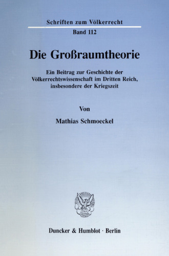 Die Großraumtheorie: Ein Beitrag zur Geschichte der Völkerrechtswissenschaft im Dritten Reich, insbesondere der Kriegszeit