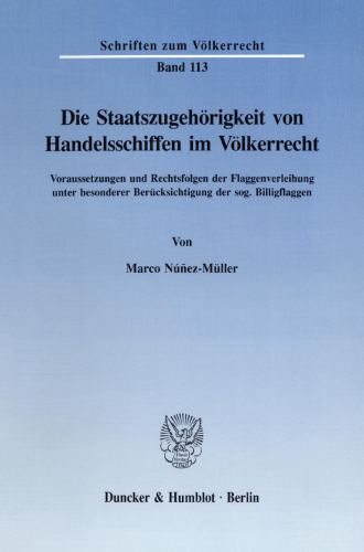 Die Staatszugehörigkeit von Handelsschiffen im Völkerrecht: Voraussetzungen und Rechtsfolgen der Flaggenverleihung unter besonderer Berücksichtigung der sog. Billigflaggen