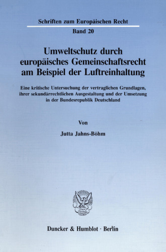Umweltschutz durch europäisches Gemeinschaftsrecht am Beispiel der Luftreinhaltung: Eine kritische Untersuchung der vertraglichen Grundlagen, ihrer sekundärrechtlichen Ausgestaltung und der Umsetzung in der Bundesrepublik Deutschland
