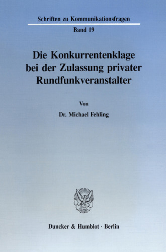 Die Konkurrentenklage bei der Zulassung privater Rundfunkveranstalter: Eine Untersuchung zu materiell-rechtlichen Grundlagen, zur gerichtlichen Kontrolldichte und zum prozessualen Rahmen von Konkurrenzschutzbegehren